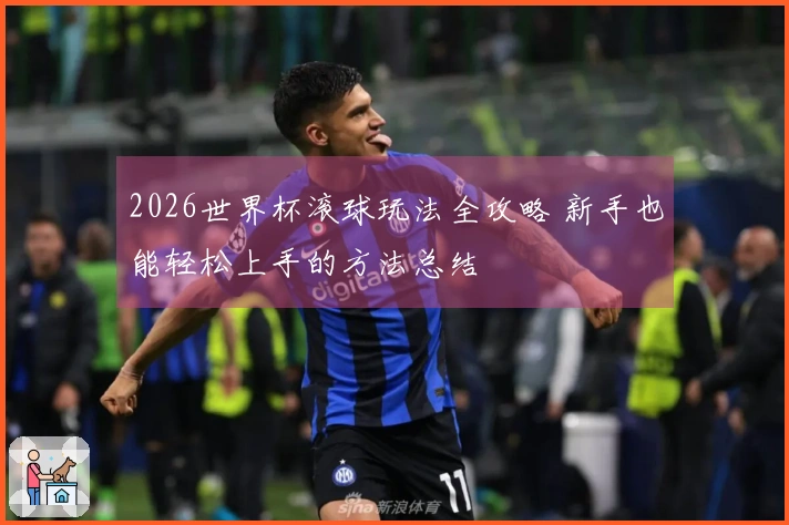 2026世界杯滚球玩法全攻略 新手也能轻松上手的方法总结